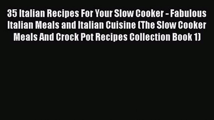 [Read Book] 35 Italian Recipes For Your Slow Cooker - Fabulous Italian Meals and Italian Cuisine