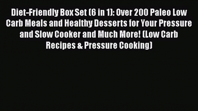 [Read Book] Diet-Friendly Box Set (6 in 1): Over 200 Paleo Low Carb Meals and Healthy Desserts