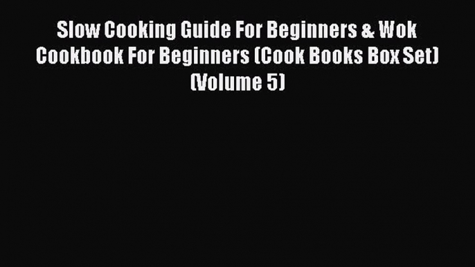 [Read Book] Slow Cooking Guide For Beginners & Wok Cookbook For Beginners (Cook Books Box Set)