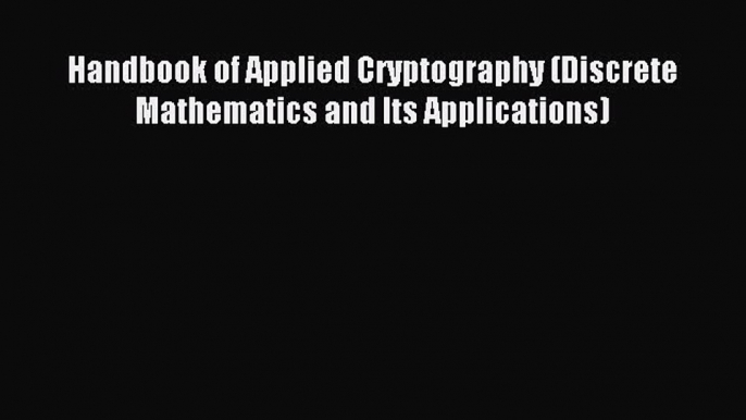 Read Handbook of Applied Cryptography (Discrete Mathematics and Its Applications) Ebook Free