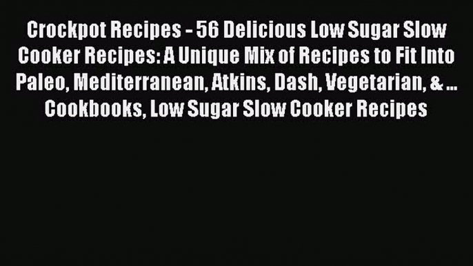 [Read Book] Crockpot Recipes - 56 Delicious Low Sugar Slow Cooker Recipes: A Unique Mix of