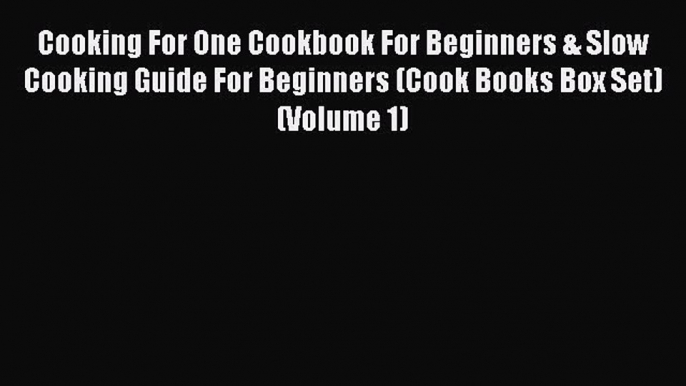 [Read Book] Cooking For One Cookbook For Beginners & Slow Cooking Guide For Beginners (Cook