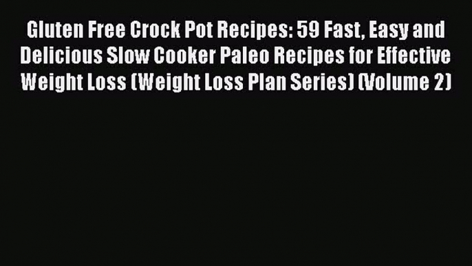 [Read Book] Gluten Free Crock Pot Recipes: 59 Fast Easy and Delicious Slow Cooker Paleo Recipes