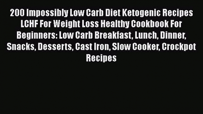[Read Book] 200 Impossibly Low Carb Diet Ketogenic Recipes LCHF For Weight Loss Healthy Cookbook