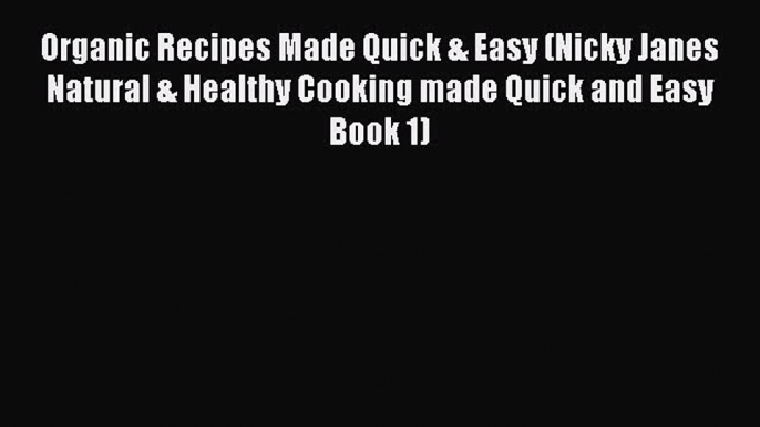 [Read Book] Organic Recipes Made Quick & Easy (Nicky Janes Natural & Healthy Cooking made Quick