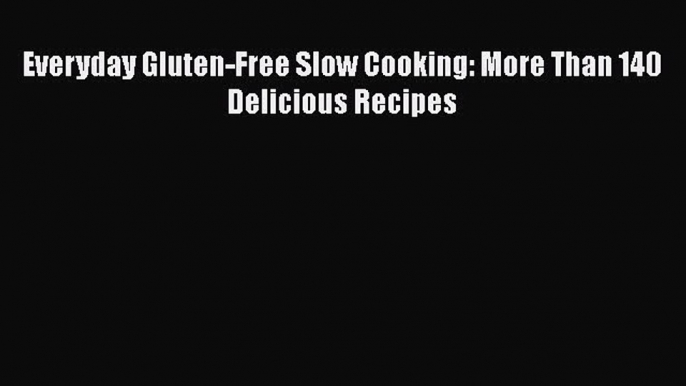 [Read Book] Everyday Gluten-Free Slow Cooking: More Than 140 Delicious Recipes  EBook