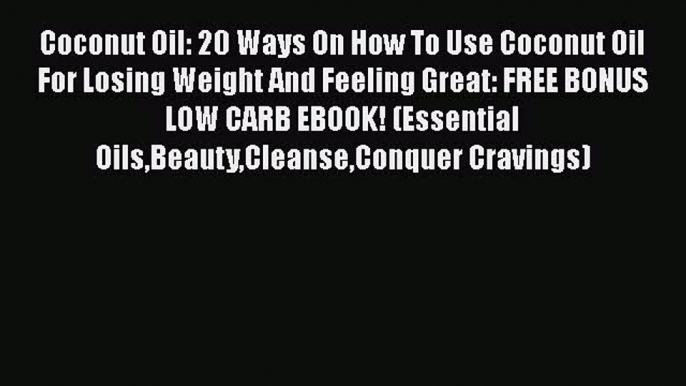 [Read Book] Coconut Oil: 20 Ways On How To Use Coconut Oil For Losing Weight And Feeling Great: