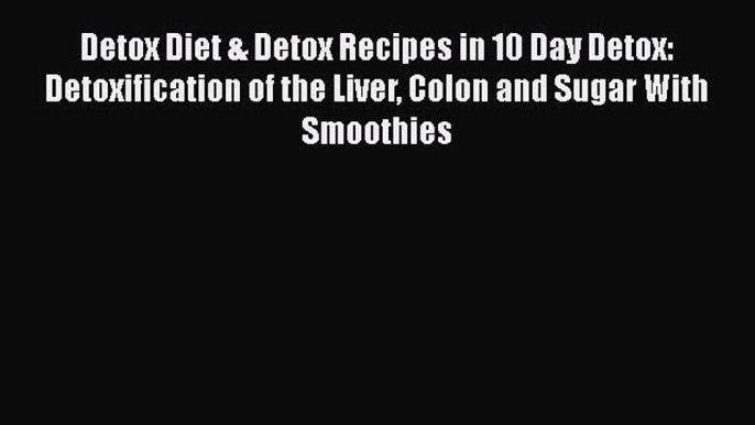 [Read Book] Detox Diet & Detox Recipes in 10 Day Detox: Detoxification of the Liver Colon and