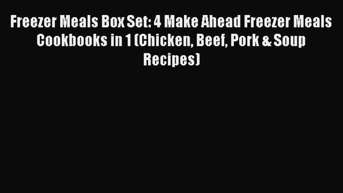 [Read Book] Freezer Meals Box Set: 4 Make Ahead Freezer Meals Cookbooks in 1 (Chicken Beef