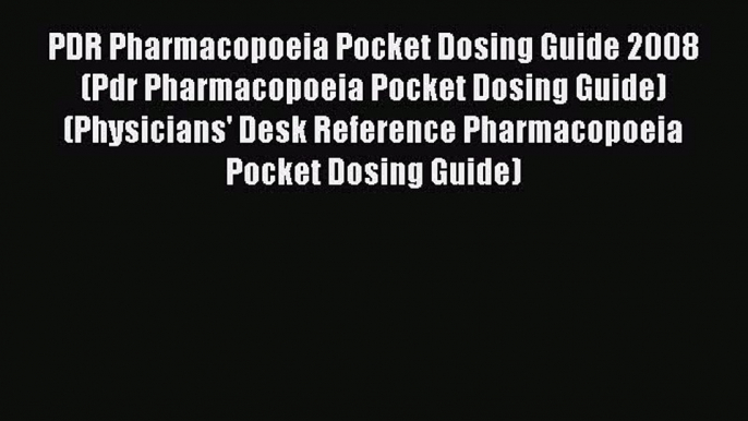 Read PDR Pharmacopoeia Pocket Dosing Guide 2008 (Pdr Pharmacopoeia Pocket Dosing Guide) (Physicians'