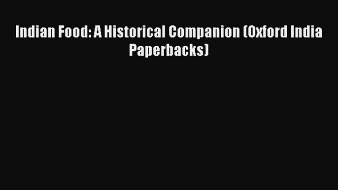 Download Indian Food: A Historical Companion (Oxford India Paperbacks) Ebook Online