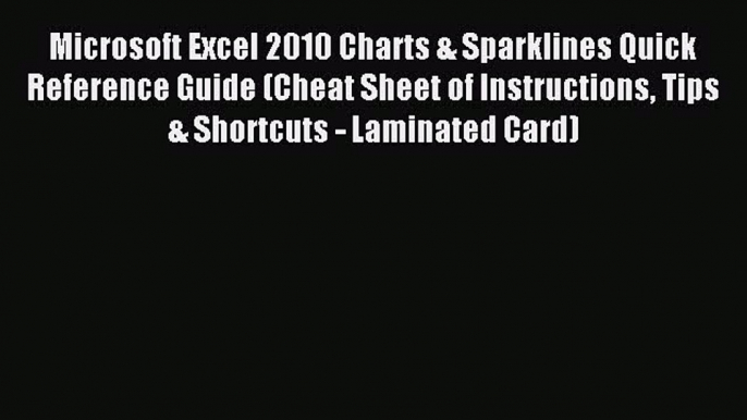 [Read PDF] Microsoft Excel 2010 Charts & Sparklines Quick Reference Guide (Cheat Sheet of Instructions