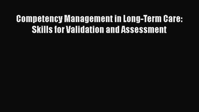 Download Competency Management in Long-Term Care: Skills for Validation and Assessment Free