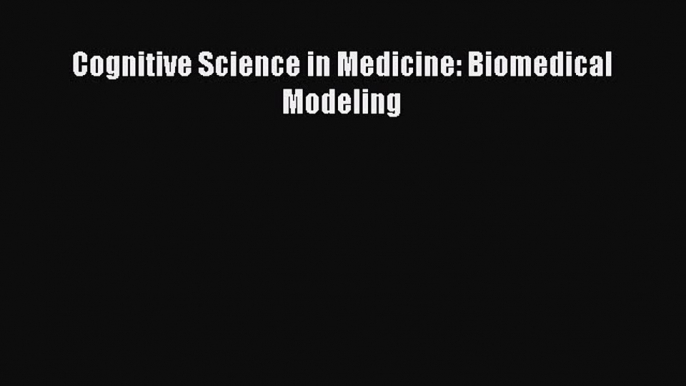 [PDF] Cognitive Science in Medicine: Biomedical Modeling Read Online