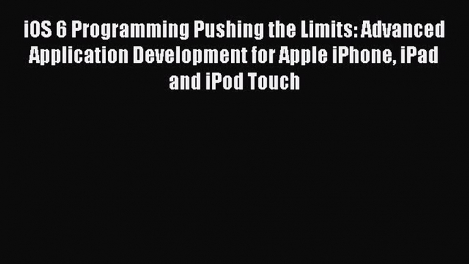 [Read PDF] iOS 6 Programming Pushing the Limits: Advanced Application Development for Apple