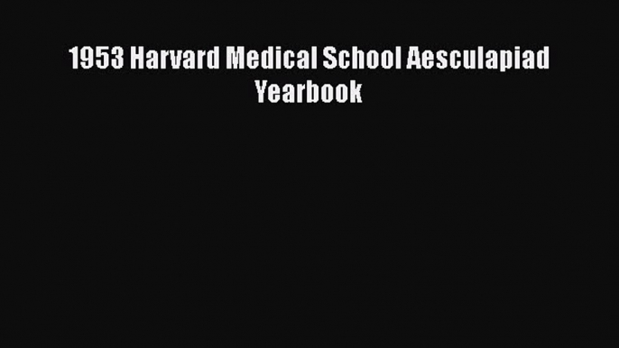 Book 1953 Harvard Medical School Aesculapiad Yearbook Full Ebook