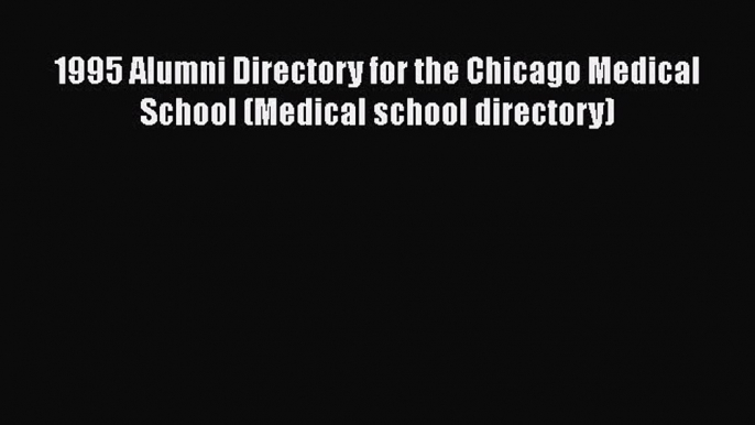 Book 1995 Alumni Directory for the Chicago Medical School (Medical school directory) Full Ebook