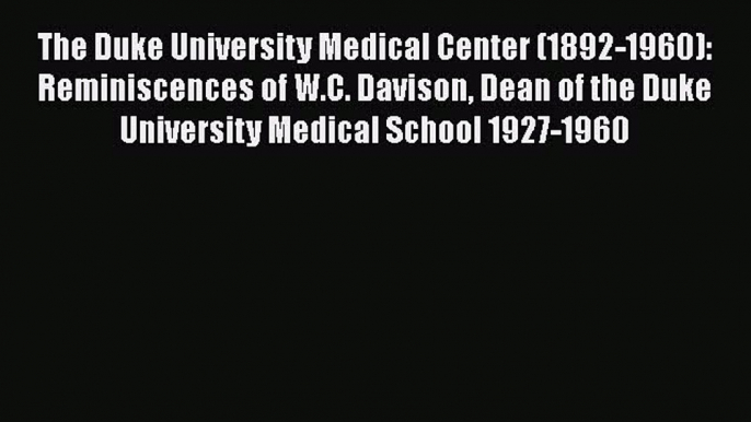 Book The Duke University Medical Center (1892-1960): Reminiscences of W.C. Davison Dean of