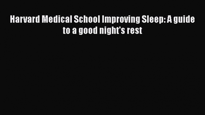 Book Harvard Medical School Improving Sleep: A guide to a good night's rest Full Ebook