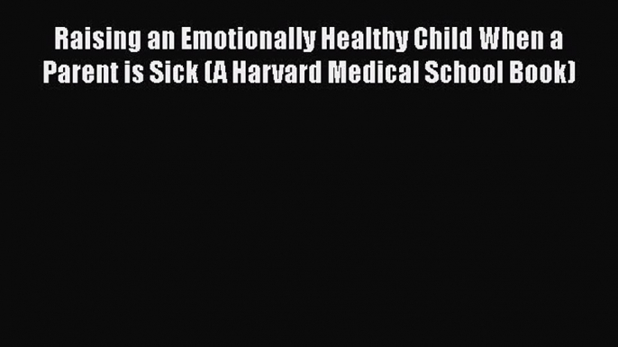 Book Raising an Emotionally Healthy Child When a Parent is Sick (A Harvard Medical School Book)