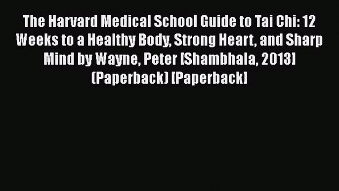 Book The Harvard Medical School Guide to Tai Chi: 12 Weeks to a Healthy Body Strong Heart and