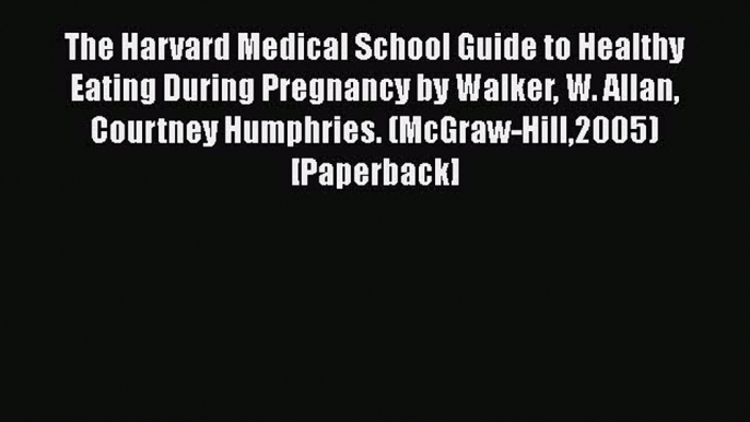 Book The Harvard Medical School Guide to Healthy Eating During Pregnancy by Walker W. Allan