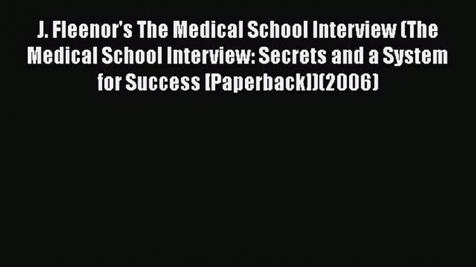 Book J. Fleenor's The Medical School Interview (The Medical School Interview: Secrets and a