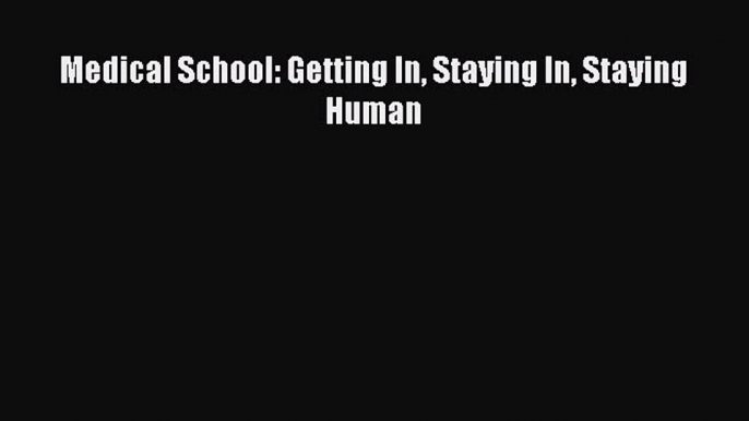 Download Medical School: Getting In Staying In Staying Human Read Online