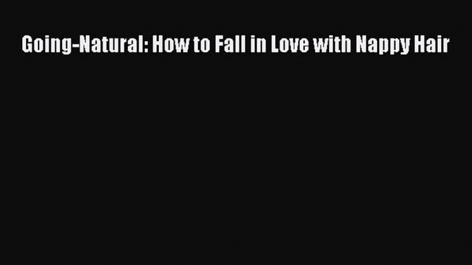 PDF Going-Natural: How to Fall in Love with Nappy Hair  EBook