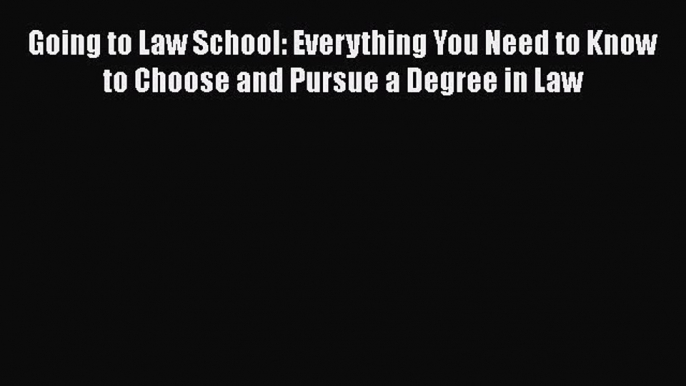 Book Going to Law School: Everything You Need to Know to Choose and Pursue a Degree in Law