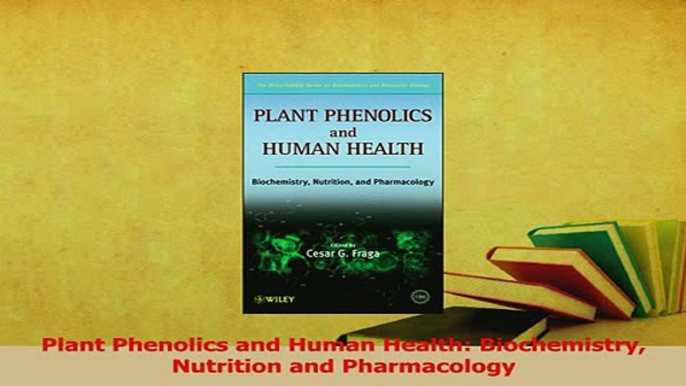 Download  Plant Phenolics and Human Health Biochemistry Nutrition and Pharmacology Ebook Online