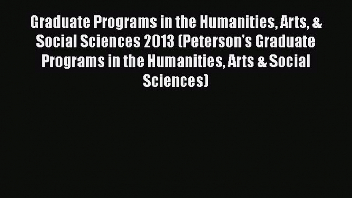 Book Graduate Programs in the Humanities Arts & Social Sciences 2013 (Peterson's Graduate Programs