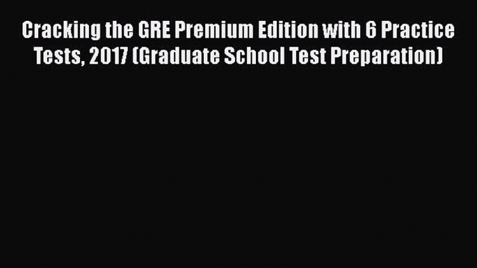 Book Cracking the GRE Premium Edition with 6 Practice Tests 2017 (Graduate School Test Preparation)