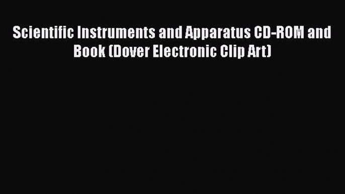 [Read Book] Scientific Instruments and Apparatus CD-ROM and Book (Dover Electronic Clip Art)