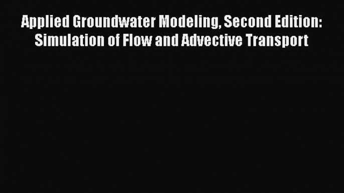 [Read Book] Applied Groundwater Modeling Second Edition: Simulation of Flow and Advective Transport