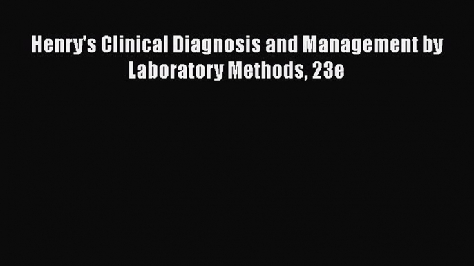 [Read Book] Henry's Clinical Diagnosis and Management by Laboratory Methods 23e  EBook