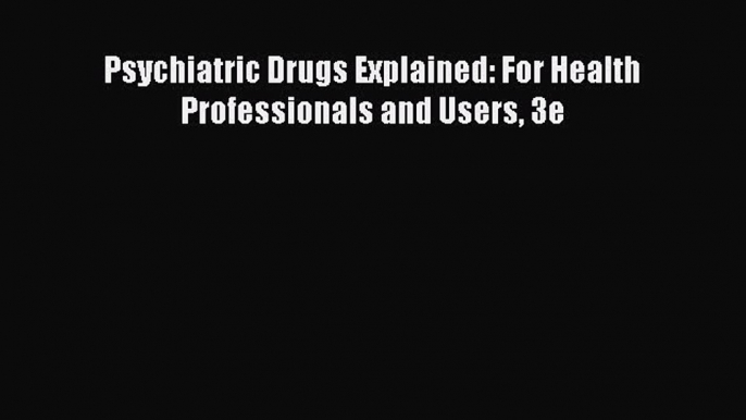 PDF Psychiatric Drugs Explained: For Health Professionals and Users 3e  Read Online