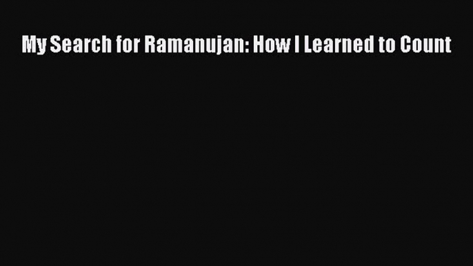 [Read Book] My Search for Ramanujan: How I Learned to Count  EBook