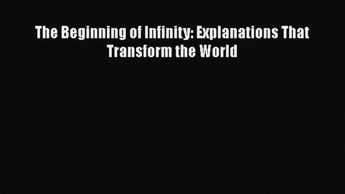 [Read Book] The Beginning of Infinity: Explanations That Transform the World  EBook