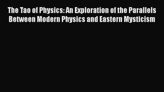 [Read Book] The Tao of Physics: An Exploration of the Parallels Between Modern Physics and