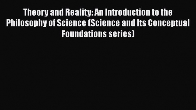 [Read Book] Theory and Reality: An Introduction to the Philosophy of Science (Science and Its