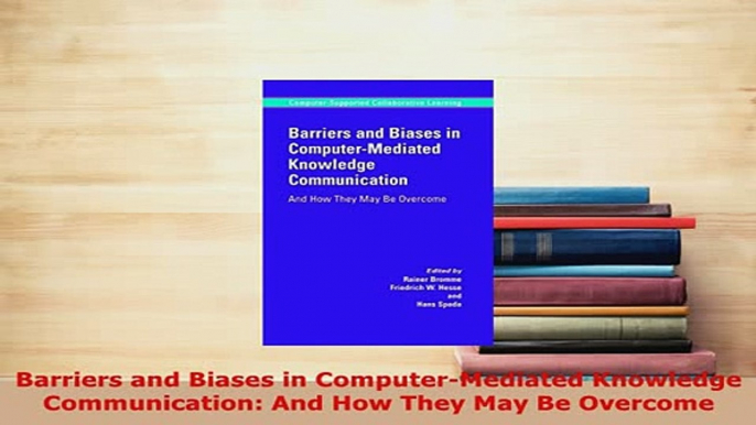 PDF  Barriers and Biases in ComputerMediated Knowledge Communication And How They May Be Free Books