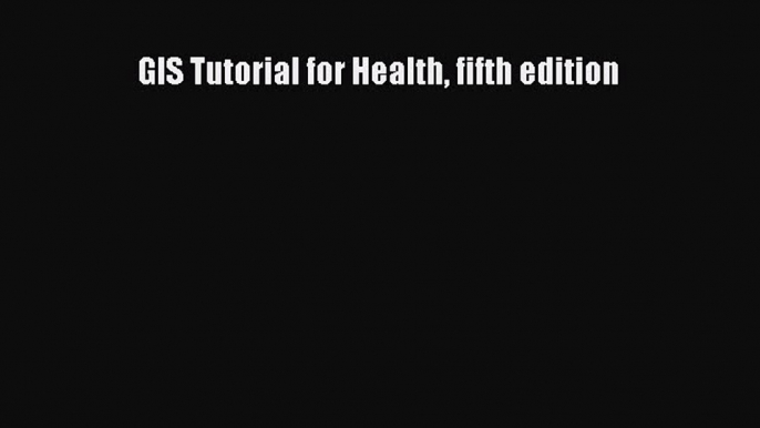 [Read Book] GIS Tutorial for Health fifth edition  EBook