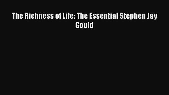 [Read Book] The Richness of Life: The Essential Stephen Jay Gould  EBook