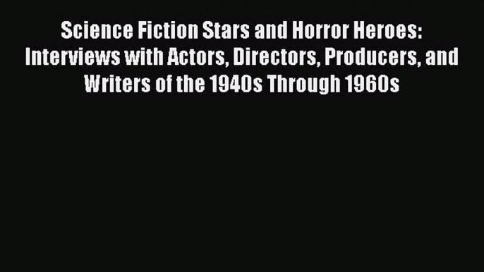 [Read book] Science Fiction Stars and Horror Heroes: Interviews with Actors Directors Producers