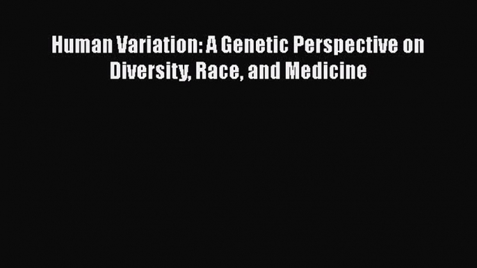 [Read Book] Human Variation: A Genetic Perspective on Diversity Race and Medicine  EBook