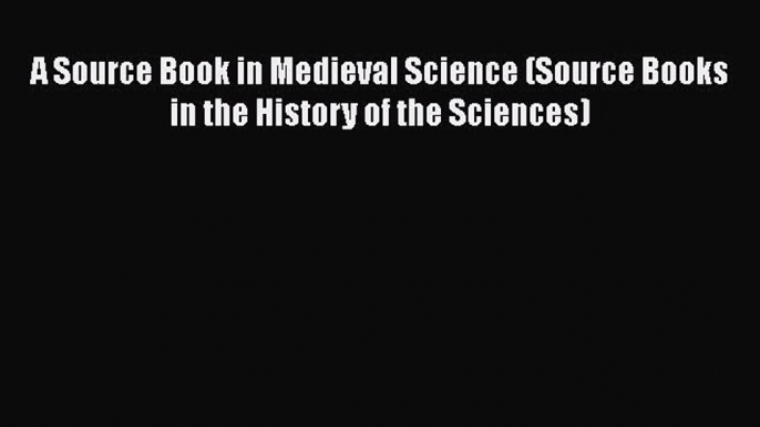 [Read Book] A Source Book in Medieval Science (Source Books in the History of the Sciences)