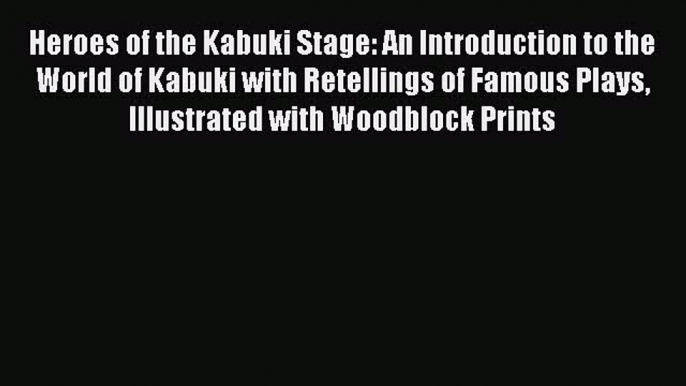 [Read book] Heroes of the Kabuki Stage: An Introduction to the World of Kabuki with Retellings