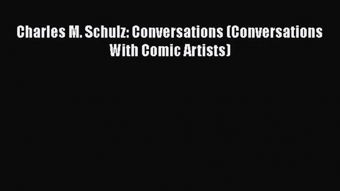 [Read book] Charles M. Schulz: Conversations (Conversations With Comic Artists) [PDF] Online