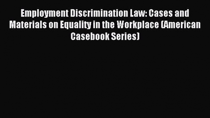 [Read book] Employment Discrimination Law: Cases and Materials on Equality in the Workplace